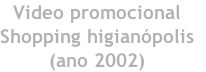 Video promocional Shopping higianópolis (ano 2002)