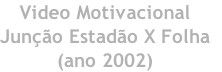Video Motivacional Junção Estadão X Folha (ano 2002)
